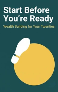 Start Before You're Ready : Wealth Building for Your Twenties