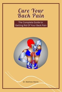  Dr. Matthew Aberle - Cure Your Back Pain - The Complete Guide to Getting Rid Of Your Back Pain.