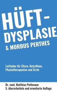 Dr. med. Matthias Pothmann - Hüftdysplasie und Morbus Perthes - Leitfaden für Eltern, Betroffene, Physiotherapeuten und Ärzte.