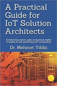  Dr Mehmet Yildiz - A Practical Guide for IoT Solution Architects.