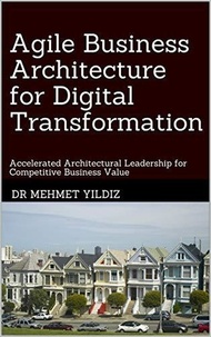  Dr Mehmet Yildiz - Agile Business Architecture for Digital Transformation.