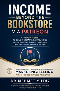 Income Beyond the Bookstore via Patreon: A Paradigm Shift to Build a Sustainable Publishing Enterprise for Creative Freedom that Generates Reliable Income