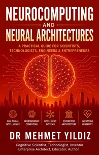 Neurocomputing and Neural Architectures: A Practical Guide for Scientists, Technologists, Engineers, and Entrepreneurs