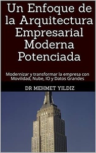  Dr Mehmet Yildiz - Un Enfoque de la Arquitectura Empresarial Moderna Potenciada.