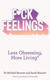 Dr. Michael Bennett et Sarah Bennett - F*ck Feelings - Less Obsessing, More Living.