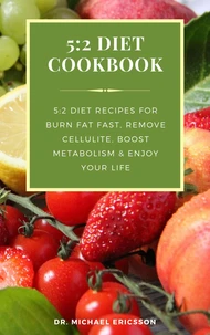 5:2 Diet Cookbook: 5:2 Diet Recipes For Burn Fat Fast, Remove Cellulite, Boost Metabolism &amp; Enjoy Your Life