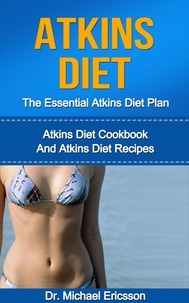  Dr. Michael Ericsson - Atkins Diet: The Essential Atkins Diet Plan: Atkins Diet Cookbook And Atkins Diet Recipes.