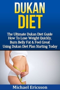  Dr. Michael Ericsson - Dukan Diet: The Ultimate Dukan Diet Guide - How To Lose Weight Quickly, Burn Belly Fat &amp; Feel Great Using Dukan Diet Plan Starting Today.