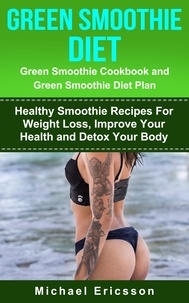  Dr. Michael Ericsson - Green Smoothie Diet: Green Smoothie Cookbook and Greean Smoothie Diet Plan: Healthy Smoothie Recipes For Weight Loss, Improve Your Health and Detox Your Body.
