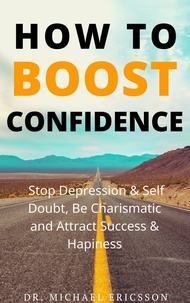  Dr. Michael Ericsson - How To Boost Confidence, Stop Depression &amp; Self Doubt, Be Charismatic and Attract Success &amp; Happiness.