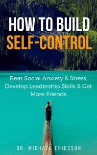  Dr. Michael Ericsson - How to Build Self-Control: Beat Social Anxiety &amp; Stress, Develop Leadership Skills &amp; Get More Friends.