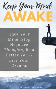  Dr. Michael Ericsson - Keep Your Mind Awake: Hack Your Mind, Stop Negative Thoughts, Be a Better You &amp; Live Your Dreams.