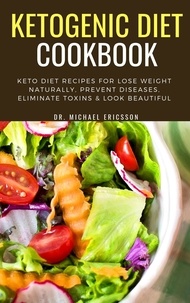  Dr. Michael Ericsson - Ketogenic Diet Cookbook: Keto Diet Recipes For Lose Weight Naturally, Prevent Diseases, Eliminate Toxins &amp; Look Beautiful.