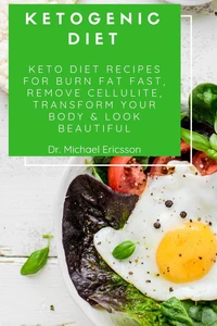 Ketogenic Diet: Keto Diet Recipes For Burn Fat Fast, Remove Cellulite, Transform Your Body & Look Beautiful