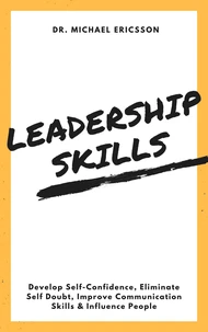 Leadership Skills: Develop Self-Confidence, Eliminate Self Doubt, Improve Communication Skills & Influence People
