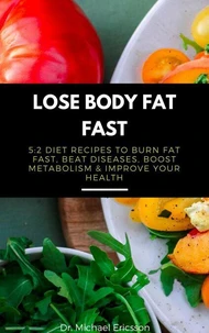 Lose Body Fat Fast: 5:2 Diet Recipes to Burn Fat Fast, Beat Diseases, Boost Metabolism &amp; Improve Your Health