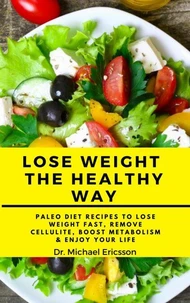 Lose Weight the Healthy Way: Paleo Diet Recipes to Lose Weight Fast, Remove Cellulite, Boost Metabolism & Enjoy Your Life