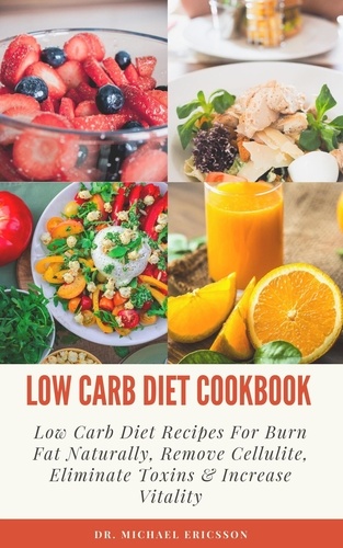  Dr. Michael Ericsson - Low Carb Diet Cookbook: Low Carb Diet Recipes For Burn Fat Naturally, Remove Cellulite, Eliminate Toxins &amp; Increase Vitality.