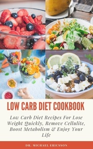  Dr. Michael Ericsson - Low Carb Diet Cookbook: Low Carb Diet Recipes For Lose Weight Quickly, Remove Cellulite, Boost Metabolism &amp; Enjoy Your Life.