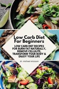  Dr. Michael Ericsson - Low Carb Diet For Beginners: Low Carb Diet Recipes For Burn Fat Naturally, Remove Cellulite, Transform Your Body &amp; Enjoy Your Life.