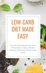  Dr. Michael Ericsson - Low Carb Diet Made Easy: Low Carb Diet Recipes For Lose 10 Pounds in 7 Days, Prevent Diseases, Eliminate Toxins &amp; Feel Great.