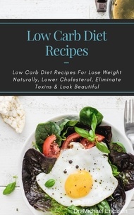  Dr. Michael Ericsson - Low Carb Diet Recipes: Low Carb Diet Recipes For Lose Weight Naturally, Lower Cholesterol, Eliminate Toxins &amp; Look Beautiful.