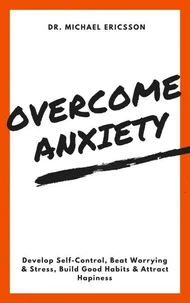 Overcome Anxiety: Develop Self-Control, Beat Worrying & Stress, Build Good Habits & Attract Hapiness