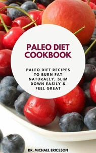 Paleo Diet Cookbook: Paleo Diet Recipes to Burn Fat Naturally, Slim Down Easily &amp; Feel Great