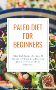 Dr. Michael Ericsson - Paleo Diet For Beginners: Paleo Diet Recipes For Lose 10 Pounds in 7 Days, Beat Diseases, Eliminate Toxins &amp; Look Beautiful.