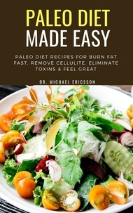  Dr. Michael Ericsson - Paleo Diet Made Easy: Paleo Diet Recipes For Burn Fat Fast, Remove Cellulite, Eliminate Toxins &amp; Feel Great.
