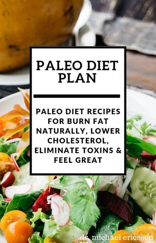  Dr. Michael Ericsson - Paleo Diet Plan: Paleo Diet Recipes For Burn Fat Naturally, Lower Cholesterol, Eliminate Toxins &amp; Feel Great.