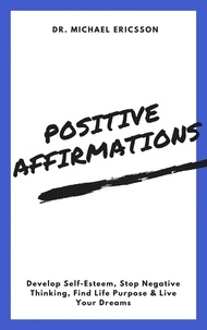  Dr. Michael Ericsson - Positive Affirmations: Develop Self-Esteem, Stop Negative Thinking, Find Life Purpose &amp; Live Your Dreams.
