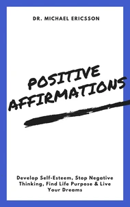 Positive Affirmations: Develop Self-Esteem, Stop Negative Thinking, Find Life Purpose & Live Your Dreams