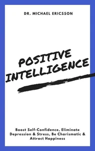 Positive Intelligence: Boost Self-Confidence, Eliminate Depression & Stress, Be Charismatic & Attract Happiness