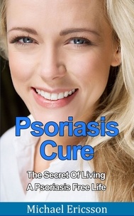  Dr. Michael Ericsson - Psoriasis Cure: The Secret Of Living A Psoriasis Free Life.