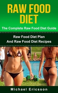  Dr. Michael Ericsson - Raw Food Diet: The Complete Raw Food Diet Guide - Raw Food Diet Plan And Raw Food Diet Recipes.