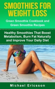  Dr. Michael Ericsson - Smoothie For Weight Loss: Green Smoothie Cookbook and Green Smoothie Recipes: Healthy Smoothies That Boost Metabolism, Burn Fat Naturally and Improve Your Daily Diet.