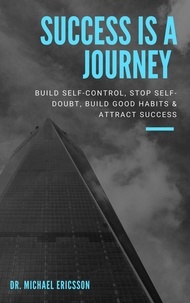  Dr. Michael Ericsson - Success is a Journey: Build Self-Control, Stop Self-Doubt, Build Good Habits &amp; Attract Success.