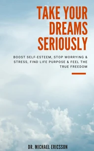 Take Your Dreams Seriously: Boost Self-Esteem, Stop Worrying & Stress, Find Life Purpose & Feel The True Freedom