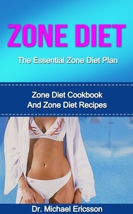  Dr. Michael Ericsson - Zone Diet: The Essential Zone Diet Plan: Zone Diet Cookbook And Zone Diet Recipes.