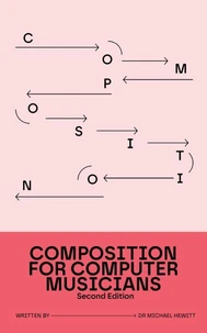 Composition for Computer Musicians: Second Edition
