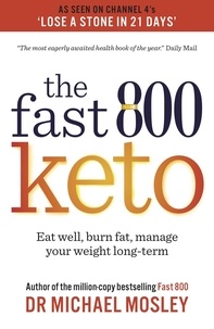 Dr Michael Mosley - Fast 800 Keto - *The Number 1 Bestseller* Eat well, burn fat, manage your weight long-term.