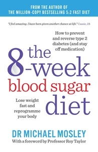 Dr Michael Mosley et Professor Roy Taylor - The 8-Week Blood Sugar Diet - Lose weight fast and reprogramme your body.
