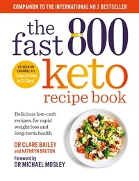 Dr Michael Mosley et Dr Clare Bailey - The Fast 800 Keto Recipe Book - Delicious low-carb recipes, for rapid weight loss and long-term health: The Sunday Times Bestseller.