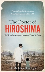 Dr. Michihiko Hachiya - The Doctor of Hiroshima - His heart-breaking and inspiring true life story.