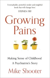 Dr Mike Shooter - Growing Pains - Making Sense of Childhood – A Psychiatrist's Story.