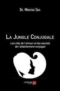 Dr. Mokhtar Sbia - La Jungle Conjugale - Les clés de l’amour et les secrets de l’attachement conjugal.