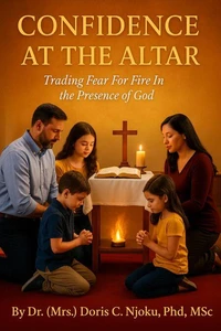 Confidence At The Altar Trading Fear For Fire In The Presence Of God By Dr. (Mrs.) Doris C. Njoku, PhD, MSc