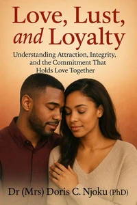 Love, Lust, and Loyalty : Understanding Attraction, Integrity, and the Commitment That Holds Love Together