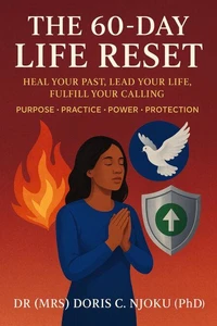 The 60-Day Life Reset: Heal Your Past, Lead Your Life, Fulfil Your Calling Purpose • Practice • Power • Protection
